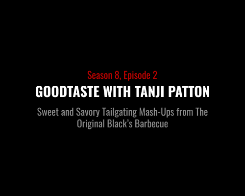 S8E2 - Goodtaste With Tanji Patton - Sweet and Savory Tailgating Mash-Ups from The Original Blacks Barbecue